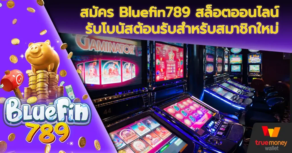 สมัคร Bluefin789 สล็อตออนไลน์ รับโบนัสต้อนรับสำหรับสมาชิกใหม่